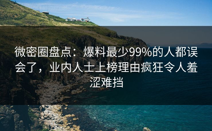 微密圈盘点：爆料最少99%的人都误会了，业内人士上榜理由疯狂令人羞涩难挡